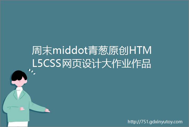 周末middot青葱原创HTML5CSS网页设计大作业作品